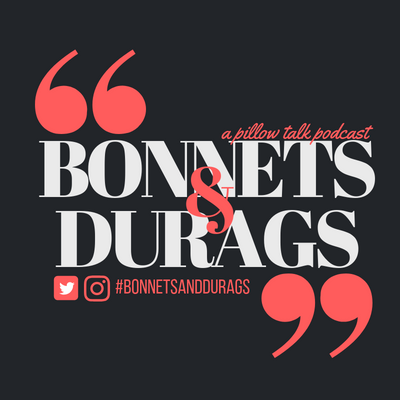 LISTEN | Bonnets & Durags: A Pillow Talk Podcast